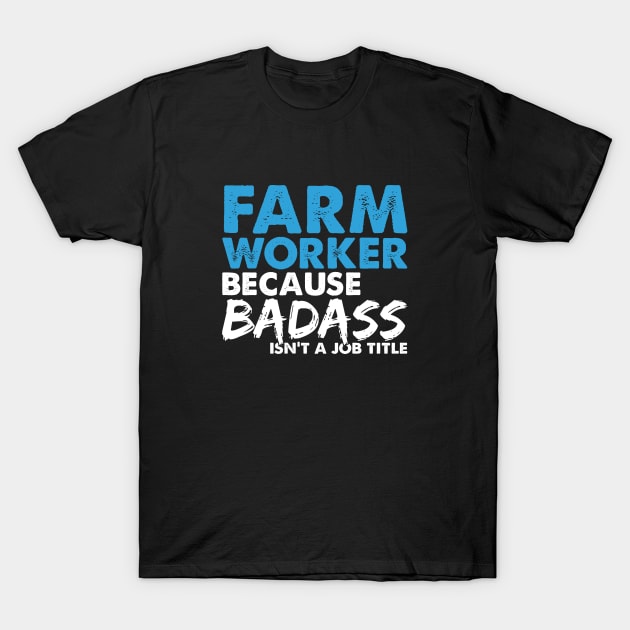 Farm worker because badass isn't a job title. Suitable presents for him and her T-Shirt by SerenityByAlex